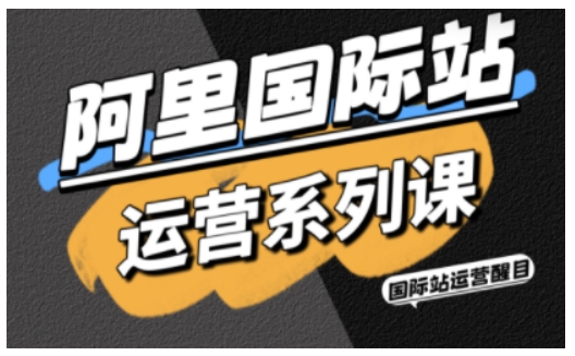 阿里国际站运营系列课，涵盖精准引流、直通车与全站推实战SOP，搭配AI效率工具包与高阶增长玩法-摇钱述