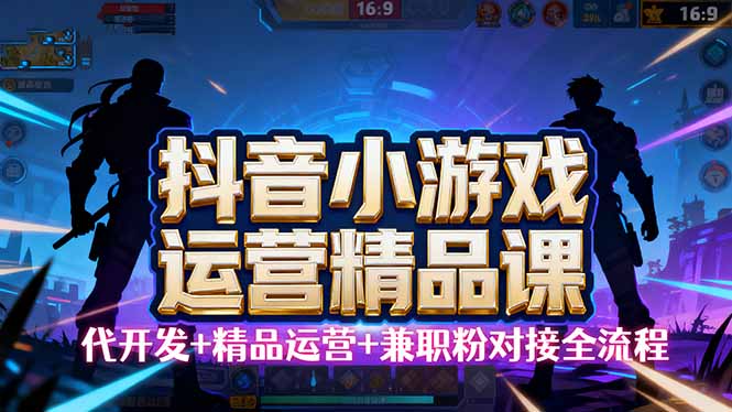 【抖音小游戏精品运营课】小白也可以操作，从0开始学小游戏运营，操作…-摇钱述