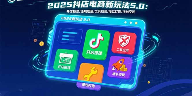 2025抖店电商新玩法5.0：开店搭建/违规规避/工具应用,快速掌握基础运营…-摇钱述