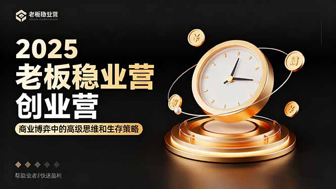 2025老板稳赚创业营：商业博弈中高级思维和生存策略，帮助创业者快速盈利-摇钱述