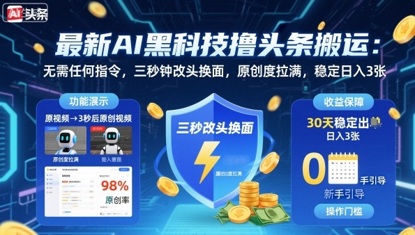 最新AI黑科技撸头条搬运，无需任何指令，三秒钟给你改头换面，原创度直接拉满，稳定日入3张【揭秘】-摇钱述