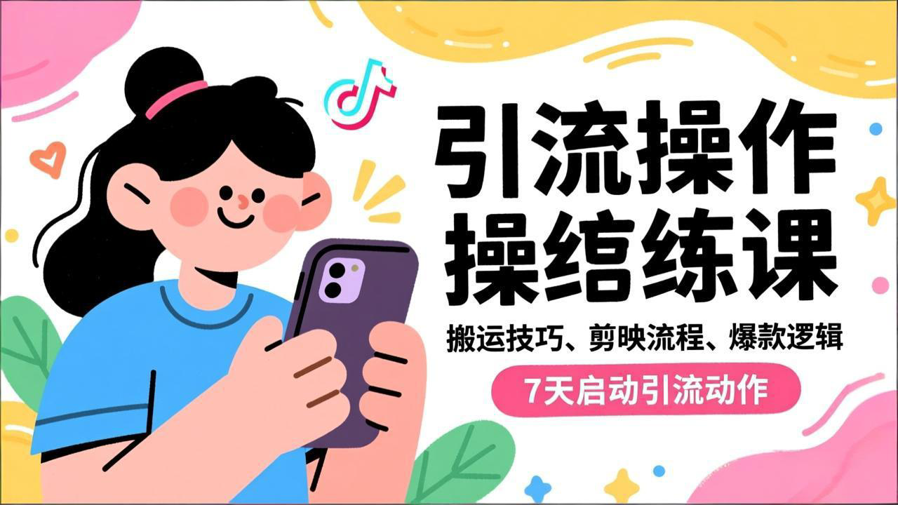抖音引流实操跟练课，搬运技巧、剪映流程、爆款逻辑，7天启动引流动作-摇钱述