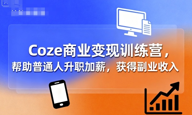 Coze商业变现训练营，帮助普通人升职加薪， 获得副业收入-摇钱述