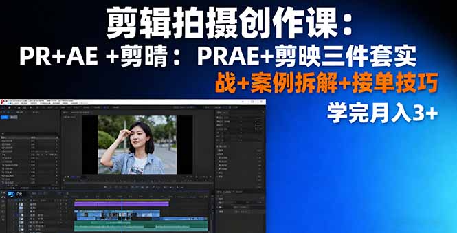 剪辑拍摄创作课：PR+AE+剪映三件套实战+案例拆解+接单技巧，学完月入3+-摇钱述