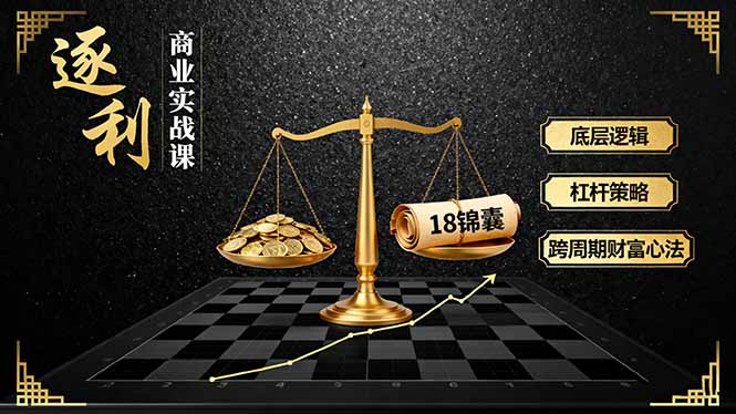 《逐 利》商业实战课，底层逻辑、杠杆策略、18锦囊，跨周期财富心法(更新-摇钱述