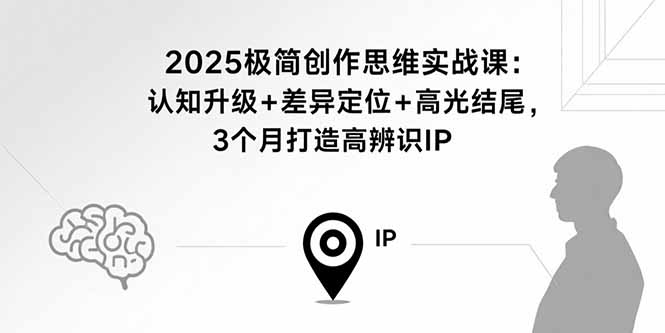 2025极简创作思维实战课：认知升级+差异定位+高光结尾，3个月打造高辨识IP-摇钱述