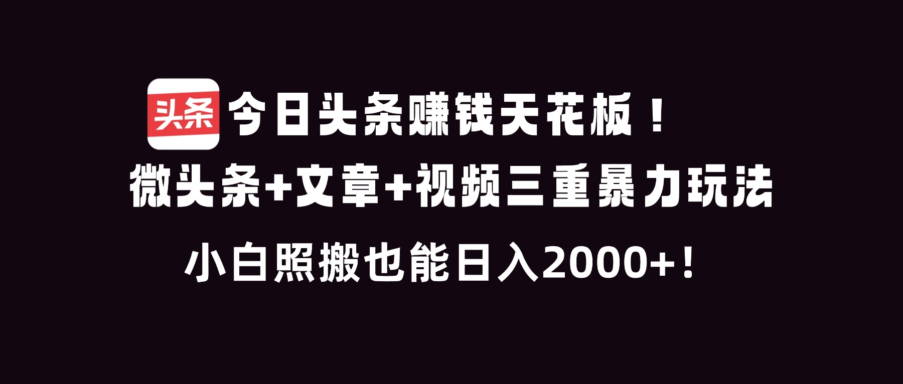 今日头条赚钱天花板！微头条+文章+视频三重暴利玩法，小白照搬也能日人2000+-摇钱述