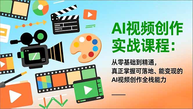 AI视频创作实战课程：从零基础到精通，真正掌握可落地、能变现的AI视频创作全栈能力-摇钱述