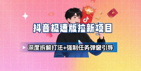 抖音极速版拉新项目_深度拆解打法+强制任务弹窗引导-摇钱述