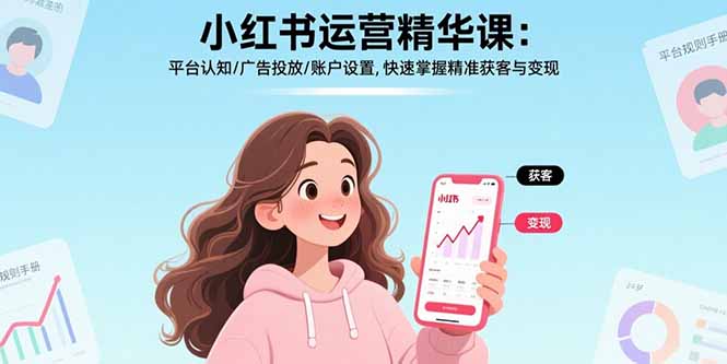 小红书运营精华课：平台认知/广告投放/账户设置,快速掌握精准获客与变现-摇钱述