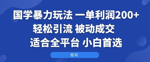 国学暴力玩法：一单利润2张+轻松引流 被动成交 适合全平台 小白首选-摇钱述