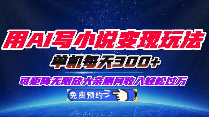 用AI写小说变现玩法，单机每天300+可矩阵无限放大，亲测小白也能轻松月…-摇钱述