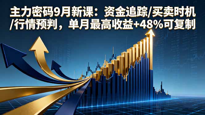 主力密码9月新课：资金追踪/买卖时机/行情预判，单月最高收益+48%可复制-摇钱述