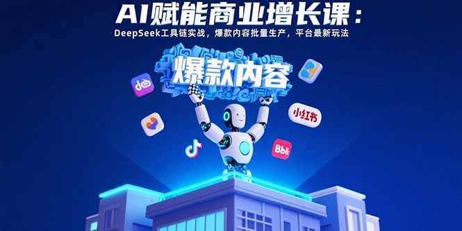 AI赋能商业增长课：DeepSeek工具链实战，爆款内容批量生产，平台最新玩法-摇钱述