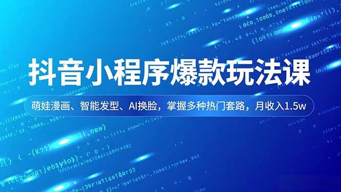 抖音小程序爆款玩法课，萌娃漫画、智能发型、AI换脸，掌握多种热门套路，月收入1.5w-摇钱述