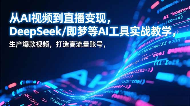 从AI视频到直播变现，DeepSeek/即梦等AI工具实战教学，生产爆款视频，打造高流量账号-摇钱述