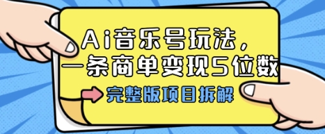 Ai音乐号玩法，多平台几十万粉，一条商单变现5位数，完整版项目拆解-摇钱述