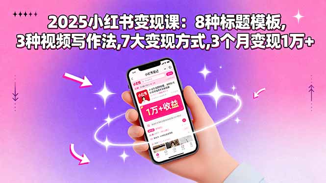 2025小红书变现课：8种标题模板,3种视频写作法,7大变现方式,3个月变现1万+-摇钱述