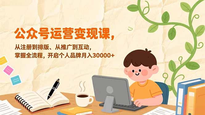公众号运营变现课，从注册到排版、从推广到互动，掌握全流程，开启个人品牌月入30000+-摇钱述